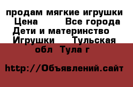 продам мягкие игрушки › Цена ­ 20 - Все города Дети и материнство » Игрушки   . Тульская обл.,Тула г.